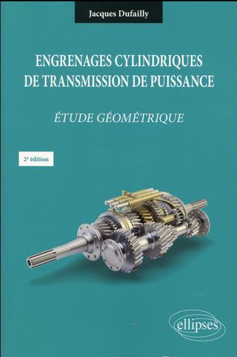 Couverture du livre « Engrenages cylindriques de transmission de puissance - etude geometrique - 2e edition » de Jacques Dufailly aux éditions Ellipses