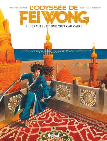 Couverture du livre « L'odyssée de Fei Wong Tome 1 : les mille et une nuits au Caire » de Michaël Le Galli et Cristiano Crescenzi aux éditions Glenat