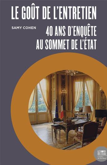 Couverture du livre « Le goût de l'entretien : 40 ans d'enquête au sommet de l'état » de Samy Cohen aux éditions Bord De L'eau