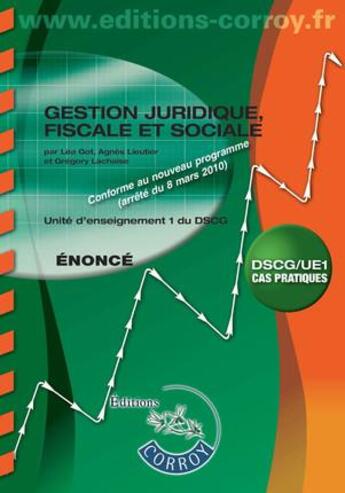 Couverture du livre « Gestion juridique, fiscale et sociale ; énoncé ; DSCG/UE1 ; cas pratiques (10e édition) » de Lea Got et Gregory Lachaise et Agnes Lieutier aux éditions Corroy