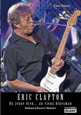 Couverture du livre « Eric clapton du jeune dieu... au vieux bluesman » de Eric Smets aux éditions Le Camion Blanc