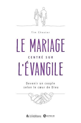 Couverture du livre « Le mariage centre sur l'Evangile : devenir un couple selon le coeur de Dieu » de Tim Chester aux éditions Blf Europe