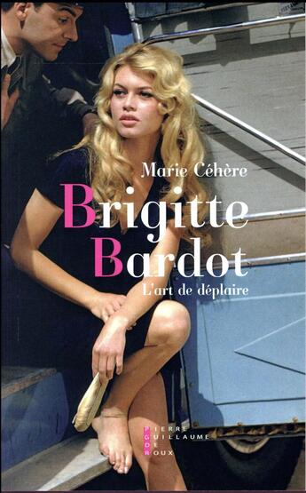 Couverture du livre « Brigitte Bardot l'art de déplaire » de Marie Cehere aux éditions Pierre-guillaume De Roux