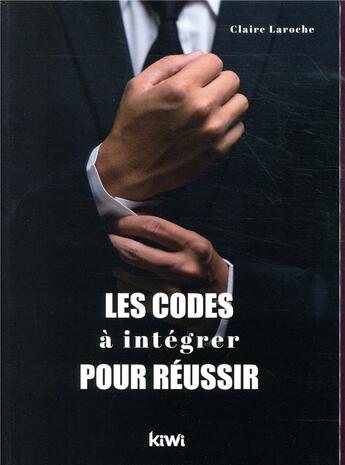 Couverture du livre « Les codes à intégrer pour réussir » de Claire Laroche aux éditions Kiwi