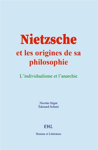 Couverture du livre « Nietzsche et les origines de sa philosophie : L'individualisme et l'anarchie » de N. Ségur et E. Schuré aux éditions Homme Et Litterature