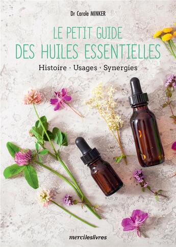 Couverture du livre « Le petit guide des huiles essentielles : origines, préparation et utilisations » de Carole Minker aux éditions Mercileslivres