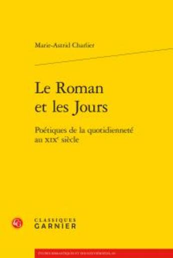 Couverture du livre « Le roman et les jours ; poétiques de la quotidienneté au XIXe siècle » de Marie-Astrid Charlier aux éditions Classiques Garnier