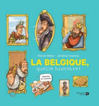 Couverture du livre « La Belgique, quelle histoire ! » de Patrick Weber et Jonathan Bousmar aux éditions Renaissance Du Livre