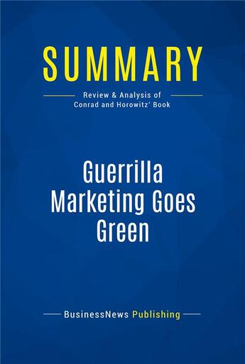 Couverture du livre « Summary : guerrilla marketing goes green (review and analysis of Conrad and Horowitz' book) » de Businessnews Publish aux éditions Business Book Summaries