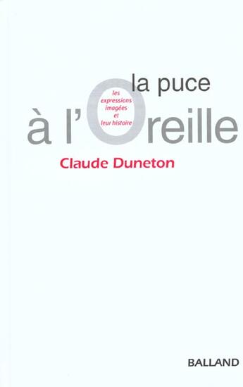 Couverture du livre « La Puce A L'Oreille ; Les Expressions Imagees Et Leur Histoire » de Claude Duneton aux éditions Balland