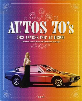 Couverture du livre « Autos 70's ; des années pop au disco » de Huet/Lagie aux éditions Etai