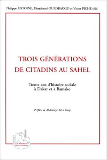 Couverture du livre « Trois générations de citadins au sahel ; trente ans d'histoire sociale à dakar et à bamako » de Dieudonné Ouedraogo et Piche Victor et Philippe Antoine aux éditions L'harmattan