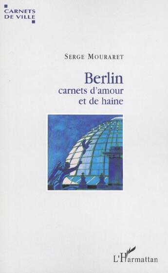 Couverture du livre « Berlin, carnets d'amour et de haine » de Serge Mouraret aux éditions L'harmattan