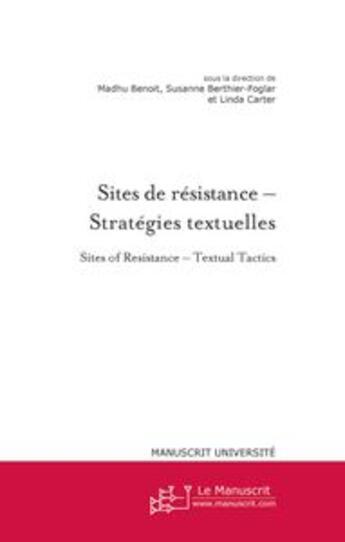 Couverture du livre « Sites de résistance ; stratégies textuelles ; sites of resistance ; textual tactics » de Linda Carter et Susanne Berthier-Foglar et Madhu Benoit aux éditions Le Manuscrit