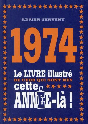 Couverture du livre « 1974 ; le livre illustré de ceux qui sont nés cette année-là ! » de Adrien Servent aux éditions First