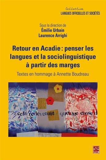 Couverture du livre « Retour en Acadie : penser les langues et la sociolinguistique à partir des marges » de Emilie Urbain et Laurence Arrighi aux éditions Presses De L'universite De Laval