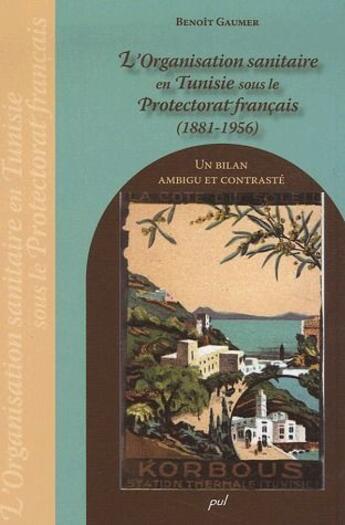 Couverture du livre « L'organisation sanitaire en Tunisie sous le protectorat francais 1881-1956 » de Benoit Gaumer aux éditions Presses De L'universite De Laval