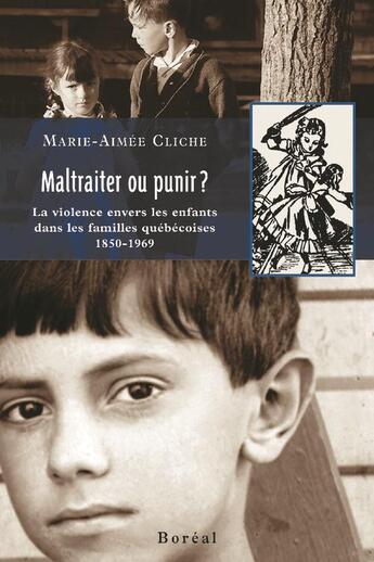 Couverture du livre « Maltraiter ou punir ? la violence envers les enfants dans les familles québecoises, 1850-1969 » de Marie-Aimee Cliche aux éditions Boreal