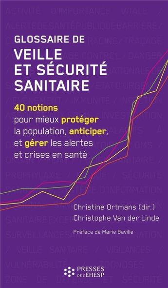 Couverture du livre « Glossaire de veille et sécurite sanitaire : 40 notions pour mieux protéger la population, anticiper, et gérer les alertes et crises en santé » de Christine Ortmans et Christophe Van Der Linde aux éditions Ehesp