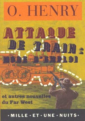 Couverture du livre « Attaque De Train ; Mode D'Emploi Et Autres Nouvelles Du Far West » de O Henri aux éditions Mille Et Une Nuits