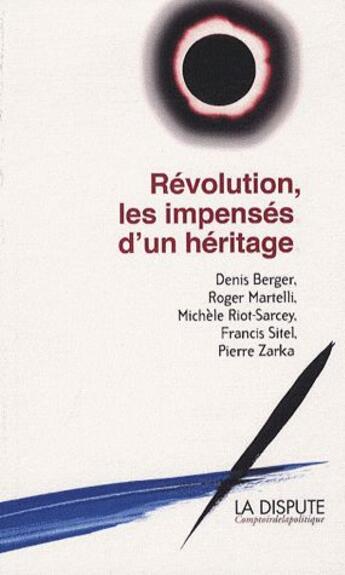 Couverture du livre « Révolution, les impensés d'un héritage » de Martelli/Roger et Pierre Zarka et Michele Riot-Sarcey et Denis Berger et Francis Sitel aux éditions Dispute