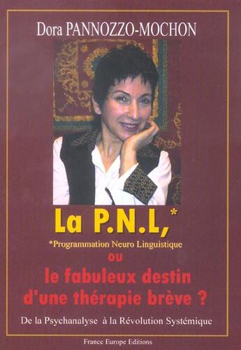 Couverture du livre « La p.n.l, ou le fabuleux destin d'une therapie breve ; de la psychanalyse a la revolution systemique » de Dora Pannozzo-Mochon aux éditions France Europe