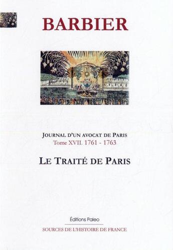 Couverture du livre « Journal d'un avocat de Paris t.17 ; (1761-1763) le traité de Paris » de Edmond-Jean-Francois Barbier aux éditions Paleo