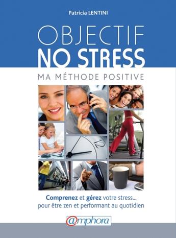 Couverture du livre « Objectif no stress ; ma méthode positive » de Patricia Lentini aux éditions Amphora