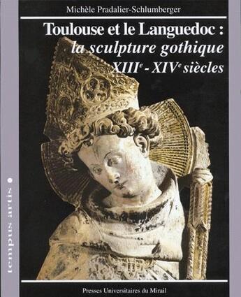 Couverture du livre « Toulouse et le Languedoc: la sculpture gothique XIII et XIV siecles » de Michele Pradalier-Schlumberger aux éditions Pu Du Midi