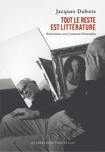 Couverture du livre « Tout le reste est litterature ; entretiens avec Laurent Demoulin » de Jacques Dubois aux éditions Impressions Nouvelles