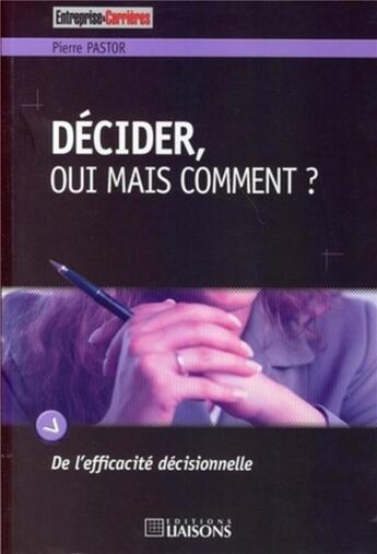 Couverture du livre « Décider, oui mais comment ? » de Pierre Pastor aux éditions Entreprise Et Carrieres