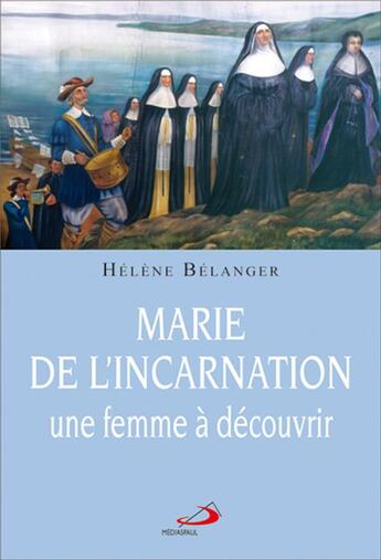 Couverture du livre « Marie de l'incarnation, une femme à découvrir » de Helene Belanger aux éditions Mediaspaul