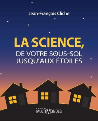 Couverture du livre « La science, de votre sous-sol jusqu'aux étoiles » de Jean-Francois Cliche aux éditions Multimondes