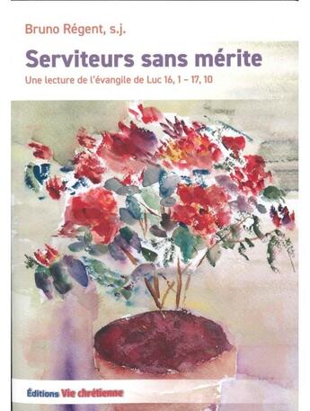 Couverture du livre « Serviteurs sans mérite : une lecture de l'évangile de Luc 16, 1-17, 10 » de Bruno Regent aux éditions Vie Chretienne