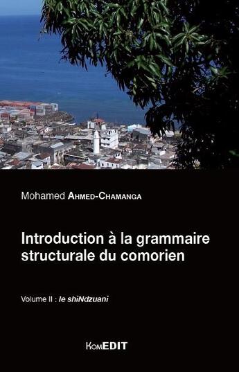 Couverture du livre « Introduction à la grammaire structurale du comorien Tome 2 ; le shiNdzuani » de Mohamed Ahmed-Chamanga aux éditions Komedit