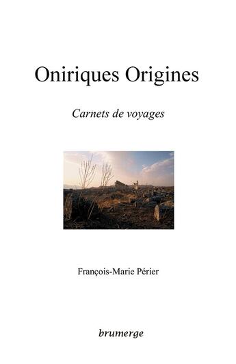 Couverture du livre « Oniriques origines ; carnets de voyages » de François-Marie Périer aux éditions Brumerge