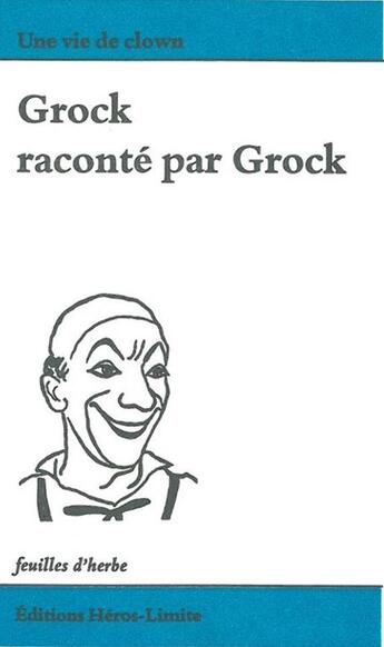 Couverture du livre « Grock raconté par Grock » de Grock aux éditions Heros Limite