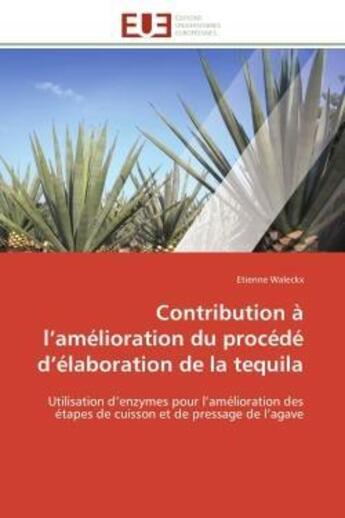 Couverture du livre « Contribution a l'amelioration du procede d'elaboration de la tequila - utilisation d'enzymes pour l » de Waleckx Etienne aux éditions Editions Universitaires Europeennes