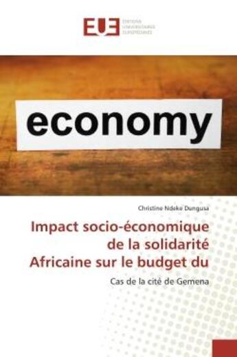 Couverture du livre « Impact socio-économique de la solidarité Africaine sur le budget du ménage: : Cas de la cité de Gemena » de Christine Ndeke Dungusa aux éditions Editions Universitaires Europeennes