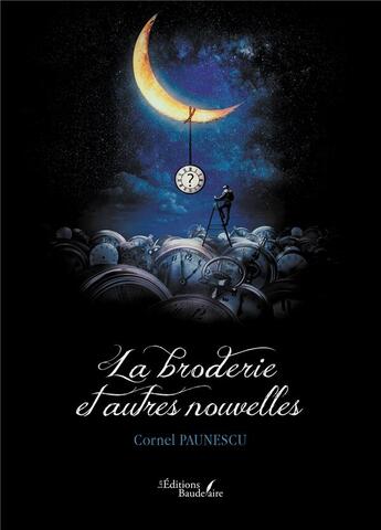 Couverture du livre « La broderie et autres nouvelles » de Cornel Paunescu aux éditions Baudelaire