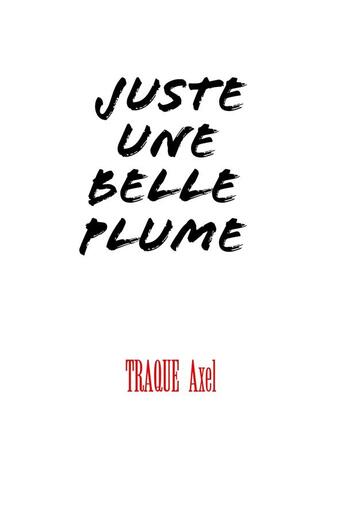 Couverture du livre « Juste une belle plume » de Axel Traque aux éditions Librinova