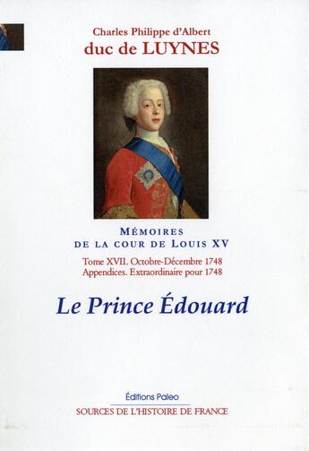 Couverture du livre « Mémoires sur la cour de Louis XV, T. 17 (octobre-décembre 1748) : Le Prince Edouard » de Charles D'Albert (Duc De) Luynes aux éditions Paleo