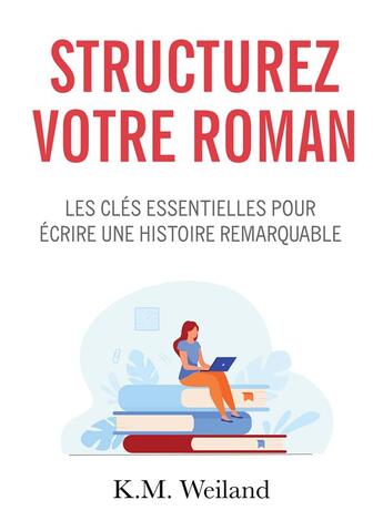 Couverture du livre « Structurez votre roman : les clés essentielles pour écrire une histoire remarquable » de K.M. Weiland aux éditions Bookelis