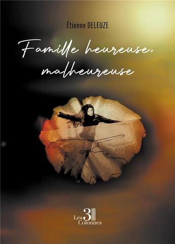 Couverture du livre « Famille heureuse, malheureuse » de Etienne Deleuze aux éditions Les Trois Colonnes