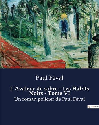 Couverture du livre « L'Avaleur de sabre - Les Habits Noirs - Tome VI : Un roman policier de Paul Féval » de Paul Feval aux éditions Culturea