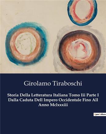 Couverture du livre « Storia Della Letteratura Italiana Tomo Iii Parte I Dalla Caduta Dell Impero Occidentale Fino All Anno Mclxxxiii » de Girolamo Tiraboschi aux éditions Culturea