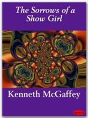 Couverture du livre « The Sorrows of a Show Girl » de Kenneth Mcgaffey aux éditions Ebookslib