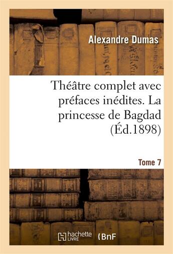 Couverture du livre « Théâtre complet avec préfaces inédites Tome 7 ; la princesse de Bagdad » de Alexandre Dumas aux éditions Hachette Bnf