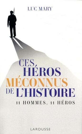 Couverture du livre « Ces héros méconnus de l'histoire » de Luc Mary aux éditions Larousse