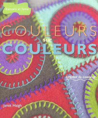 Couverture du livre « Couleurs Sur Couleurs ; Broder La Couleur » de Janet Haigh aux éditions Dessain Et Tolra